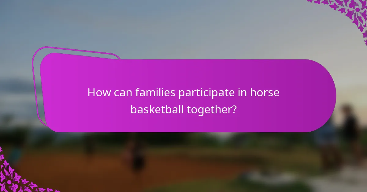 How can families participate in horse basketball together?