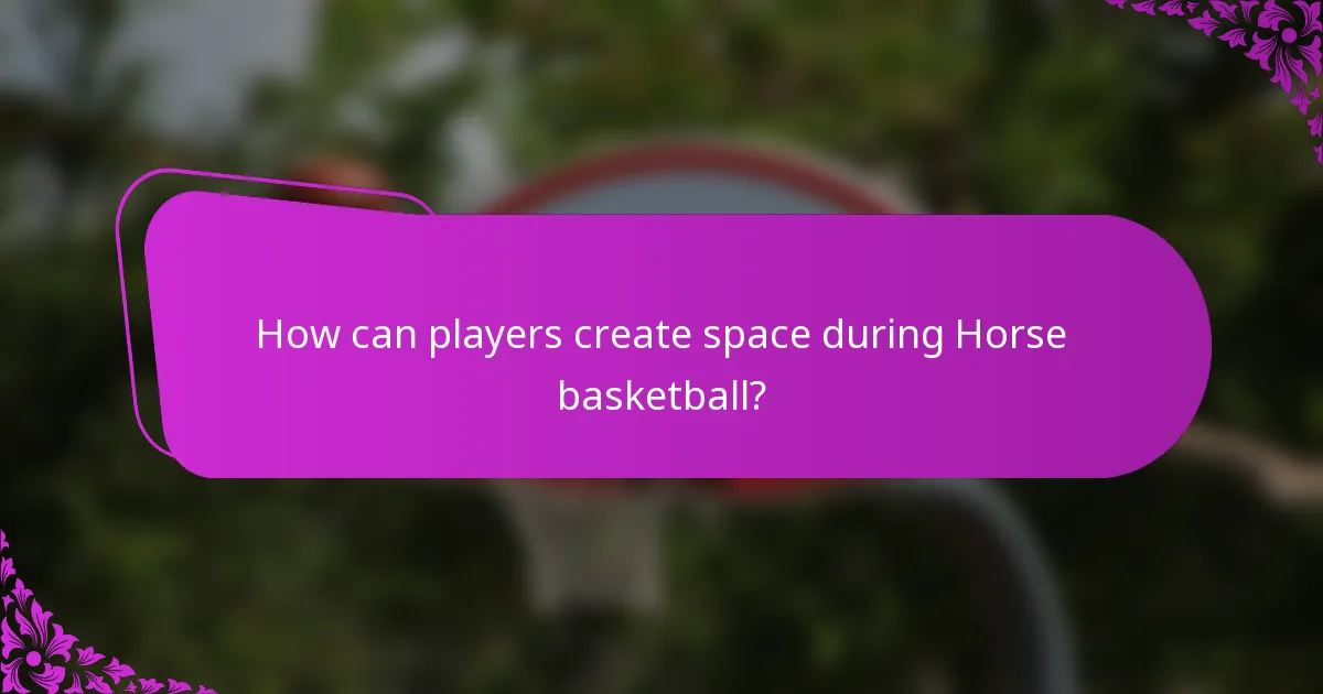 How can players create space during Horse basketball?