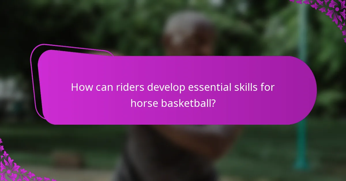 How can riders develop essential skills for horse basketball?
