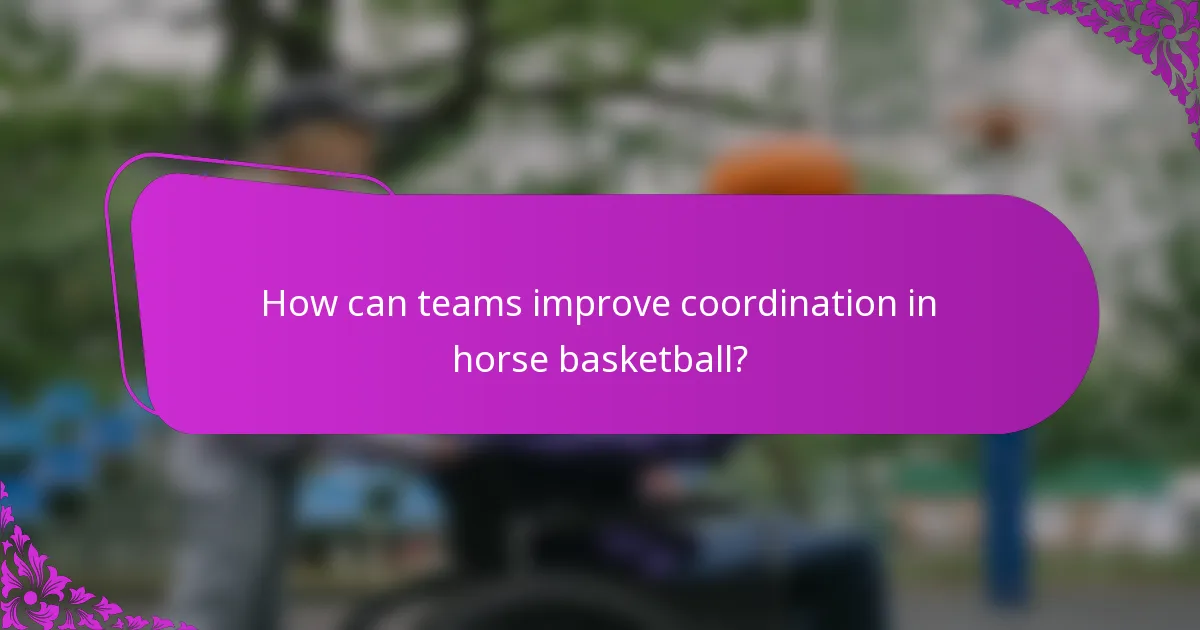 How can teams improve coordination in horse basketball?