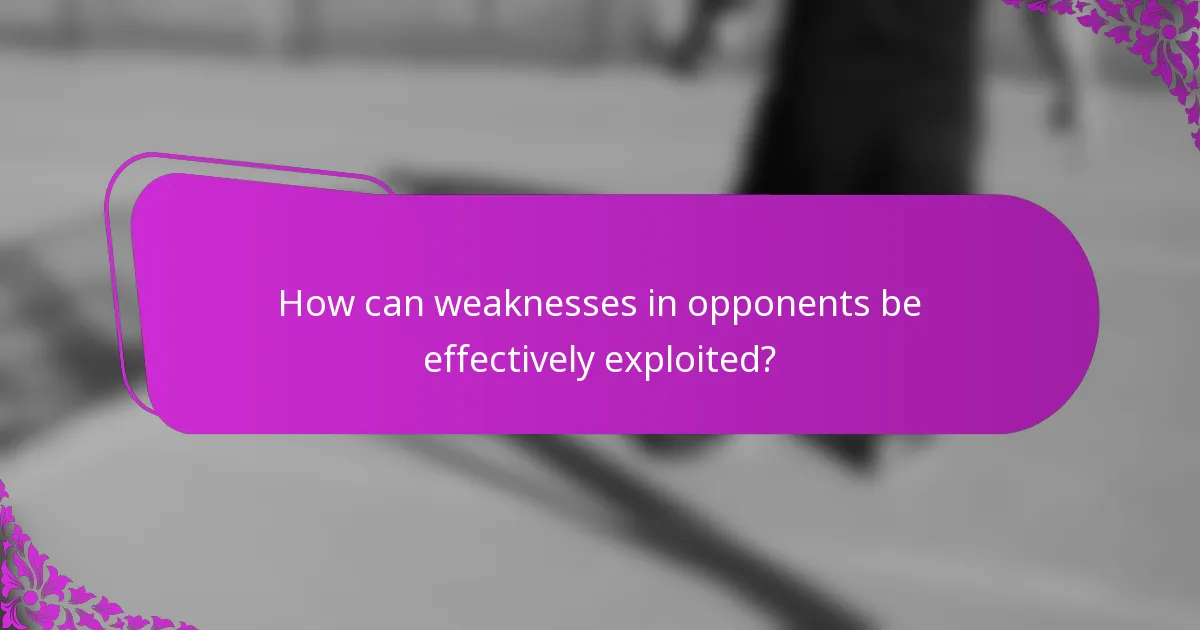 How can weaknesses in opponents be effectively exploited?