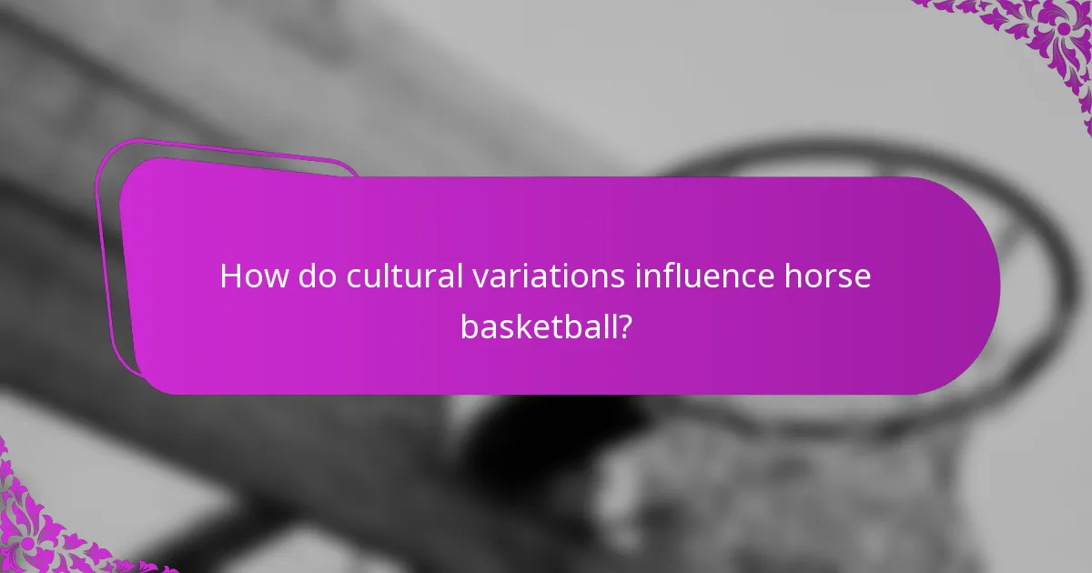How do cultural variations influence horse basketball?