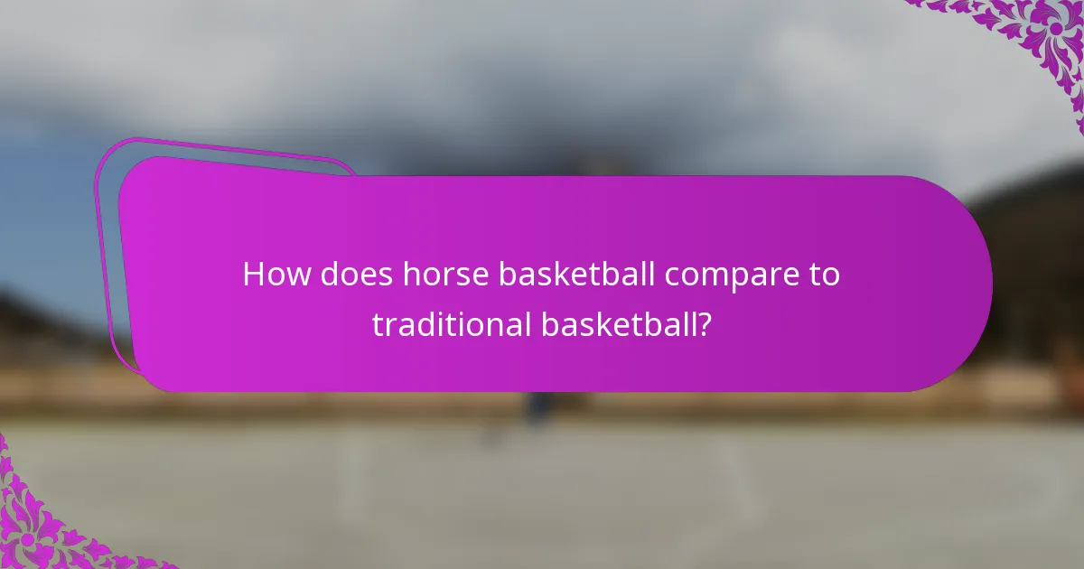 How does Horse Basketball compare to traditional basketball?