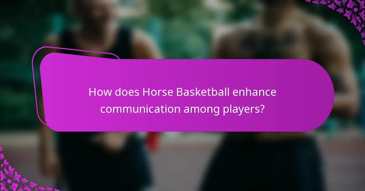 How does Horse Basketball enhance communication among players?
