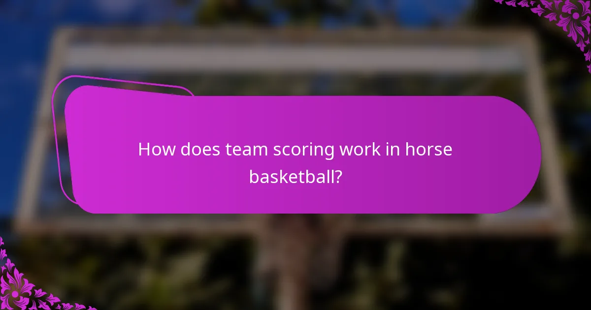How does team scoring work in horse basketball?