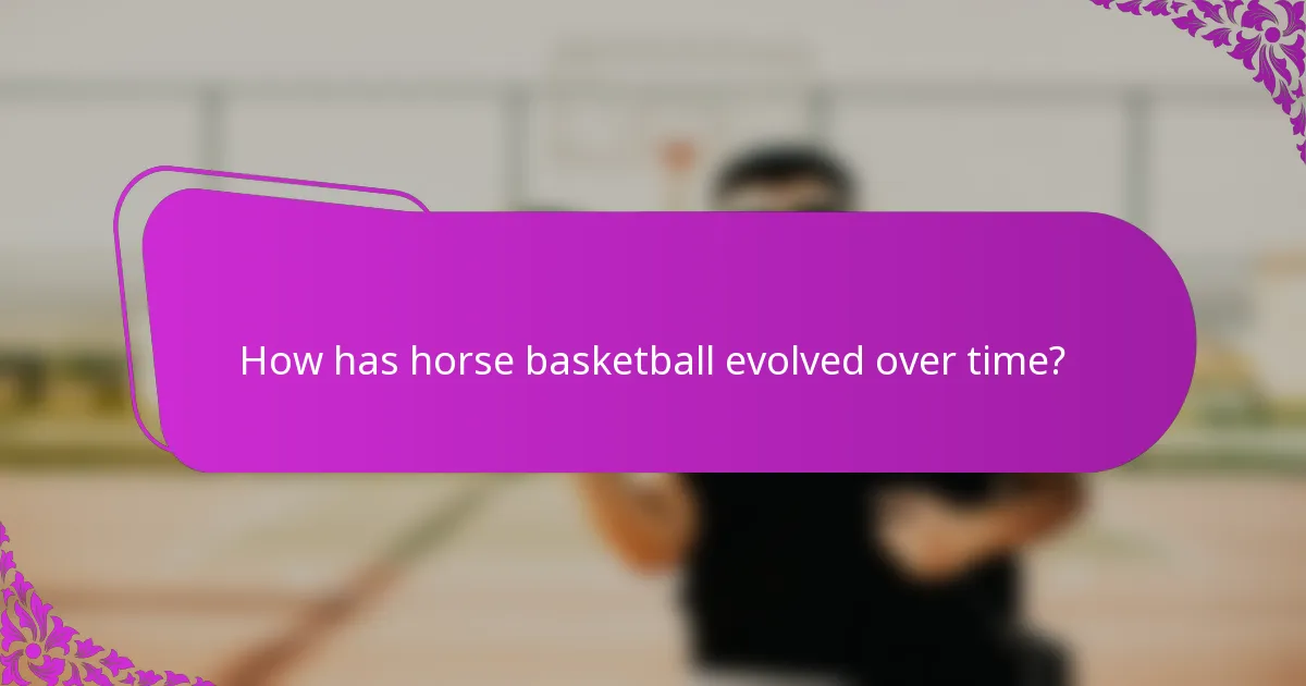 How has horse basketball evolved over time?
