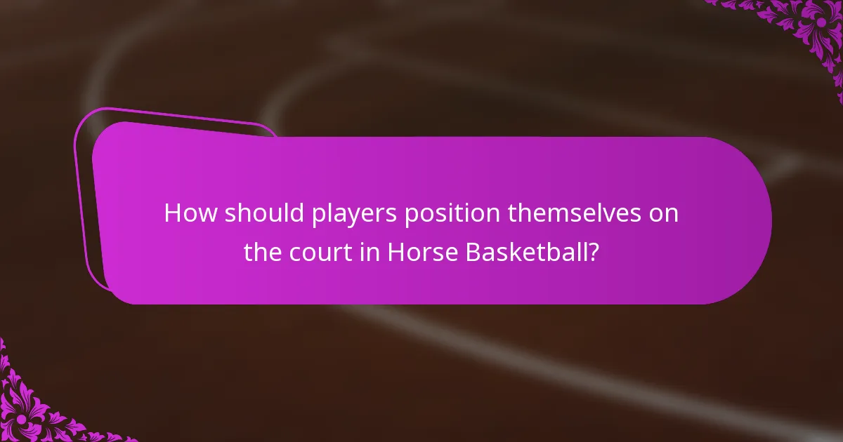 How should players position themselves on the court in Horse Basketball?
