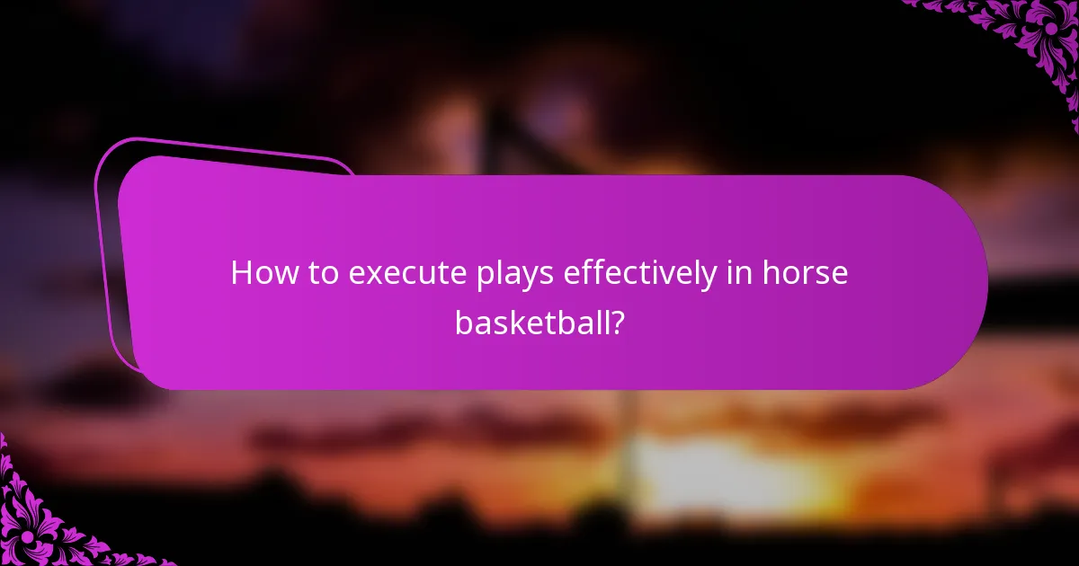 How to execute plays effectively in horse basketball?