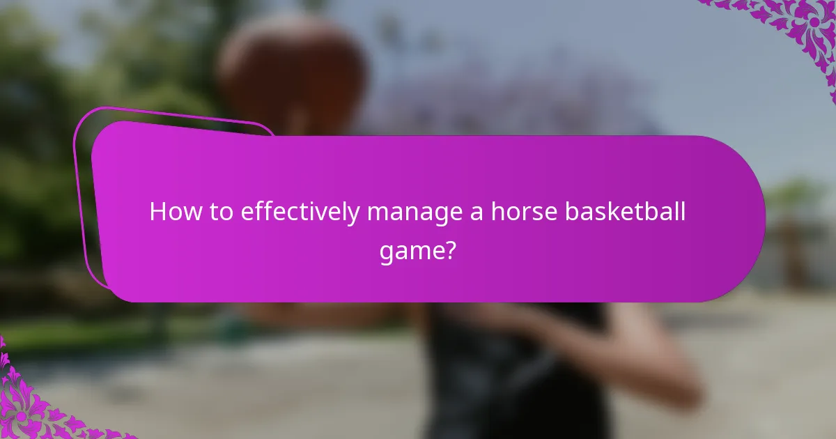 How to effectively manage a horse basketball game?