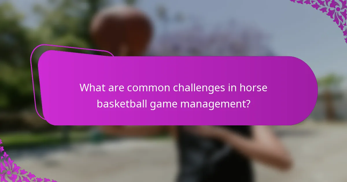 What are common challenges in horse basketball game management?