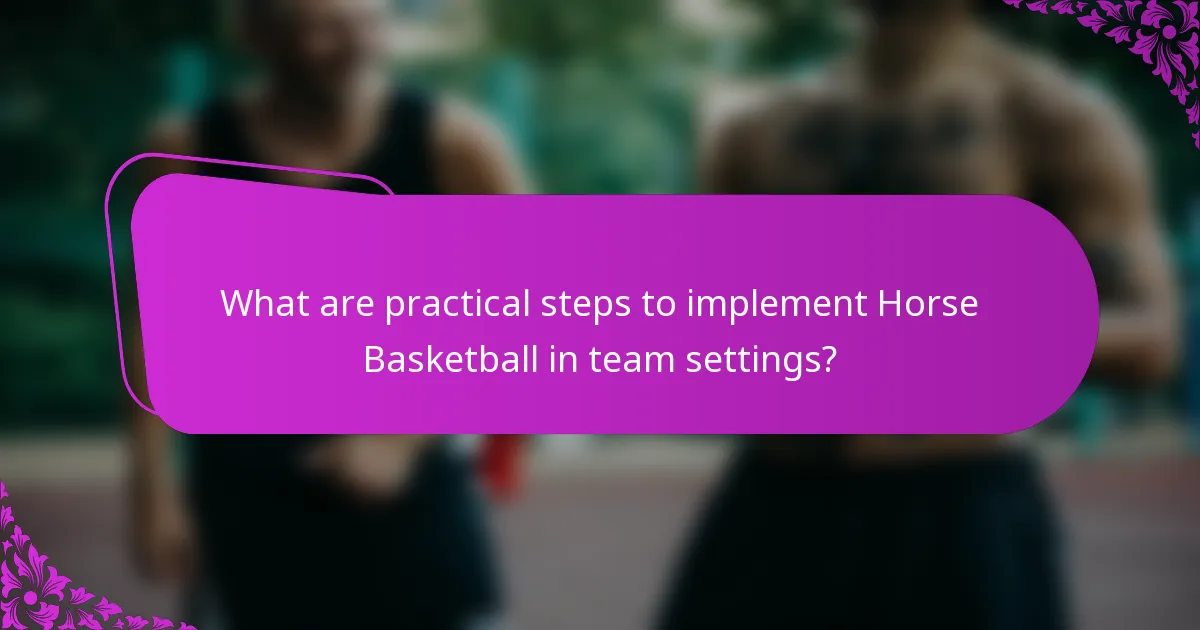 What are practical steps to implement Horse Basketball in team settings?