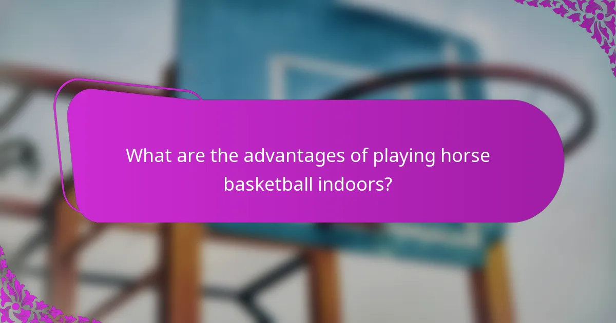 What are the advantages of playing horse basketball indoors?