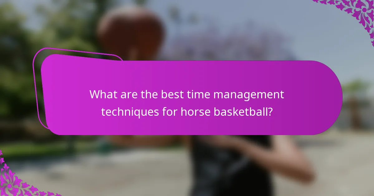 What are the best time management techniques for horse basketball?