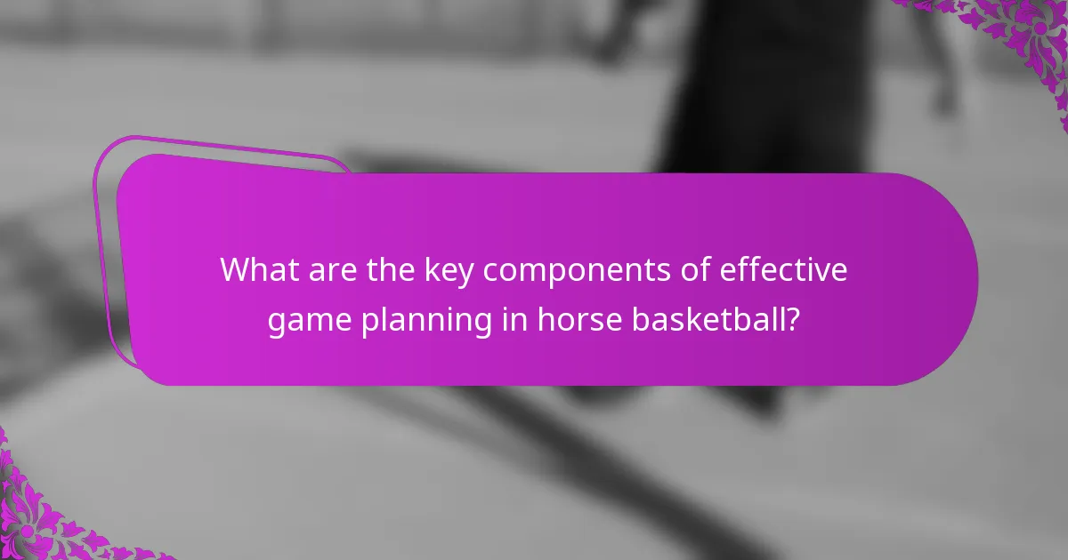 What are the key components of effective game planning in horse basketball?
