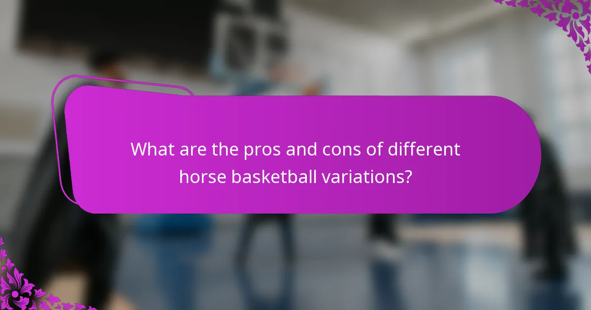 What are the pros and cons of different horse basketball variations?
