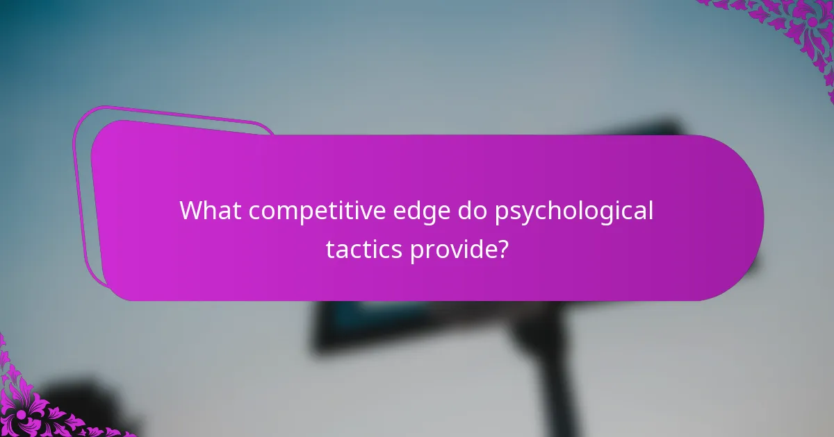 What competitive edge do psychological tactics provide?