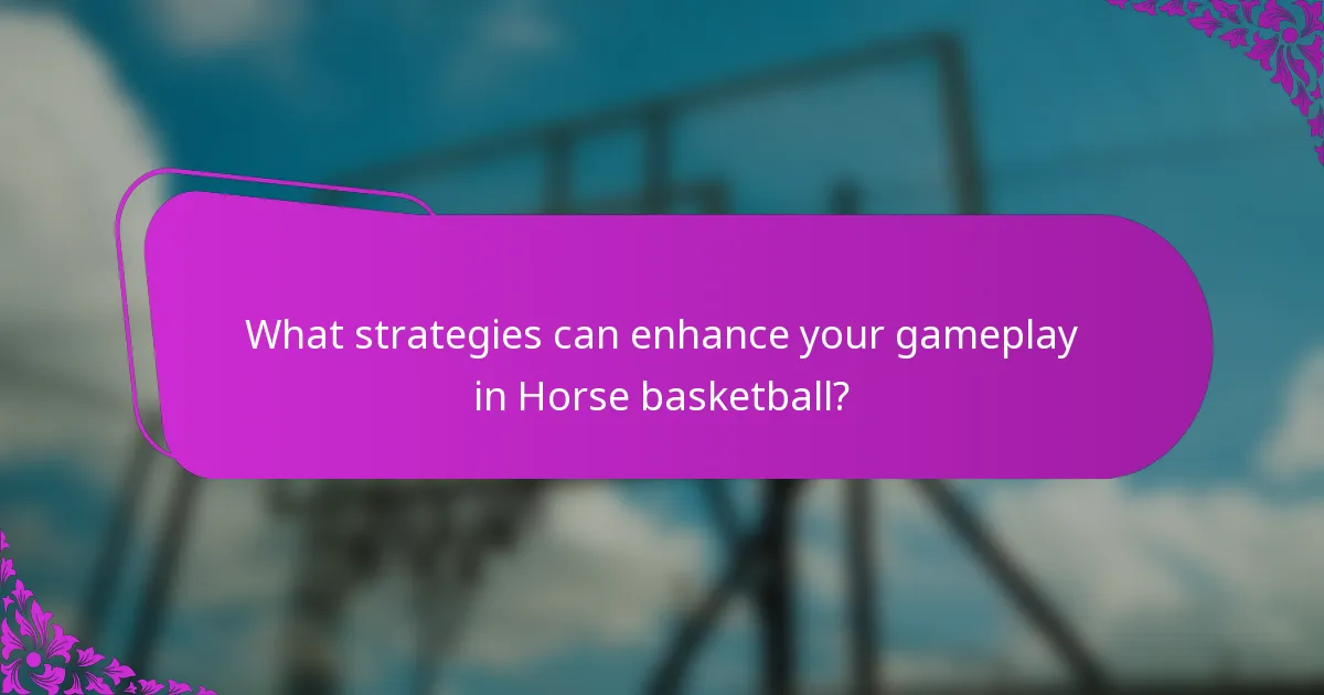 What strategies can enhance your gameplay in Horse basketball?