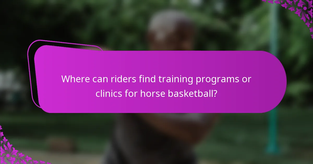 Where can riders find training programs or clinics for horse basketball?