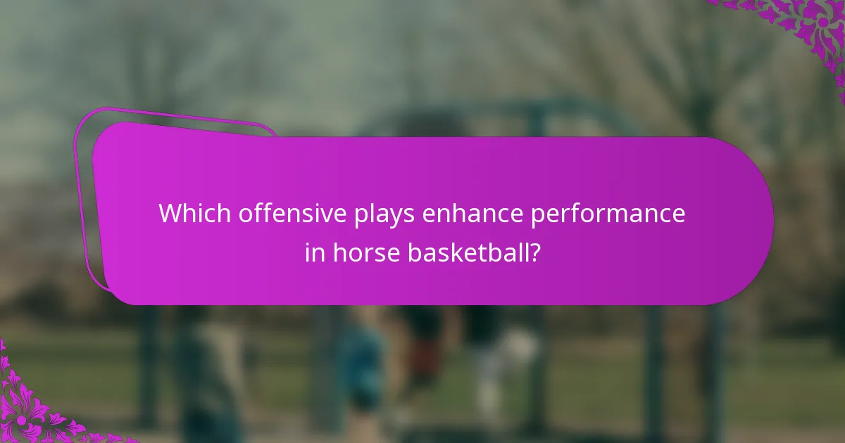 Which offensive plays enhance performance in horse basketball?