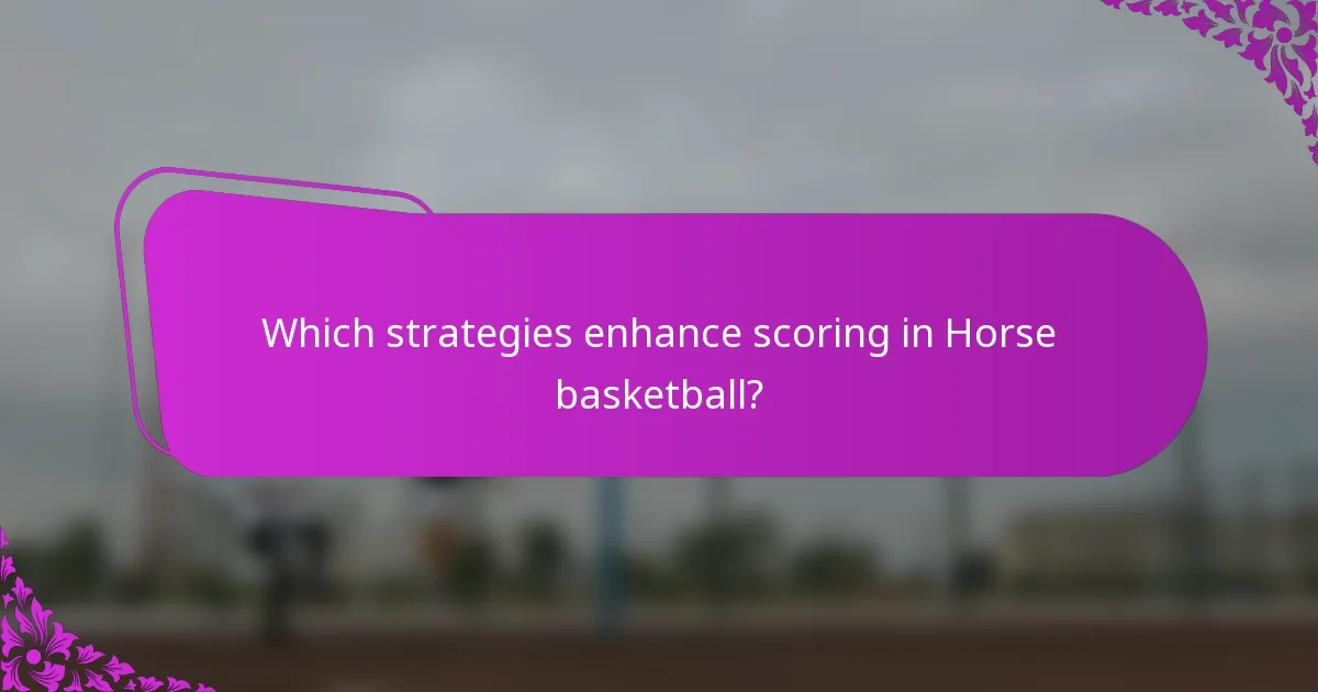 Which strategies enhance scoring in Horse basketball?